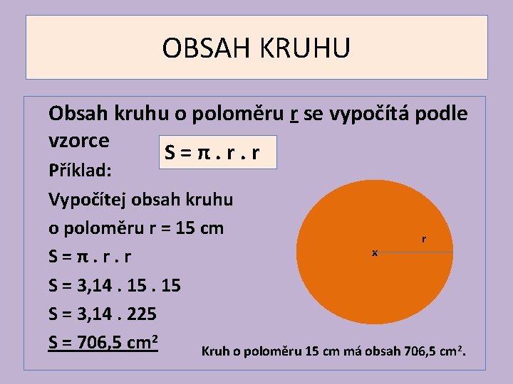 OBSAH KRUHU Obsah kruhu o poloměru r se vypočítá podle vzorce S=π. r. r