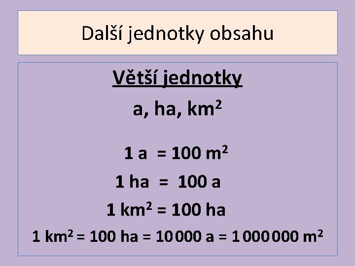 Další jednotky obsahu Větší jednotky a, ha, km 2 1 a = 100 m