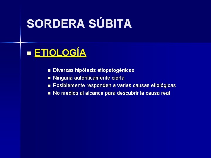 SORDERA SÚBITA n ETIOLOGÍA n n Diversas hipótesis etiopatogénicas Ninguna auténticamente cierta Posiblemente responden