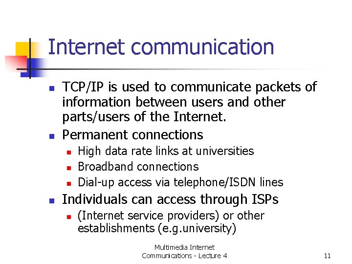 Internet communication n n TCP/IP is used to communicate packets of information between users