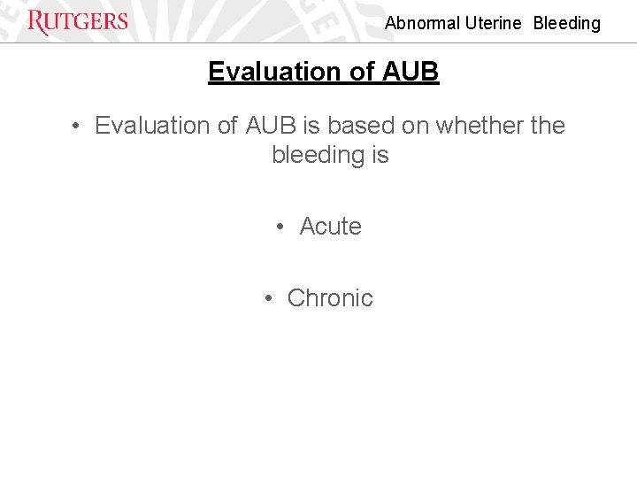 Abnormal Uterine Bleeding Evaluation of AUB • Evaluation of AUB is based on whether