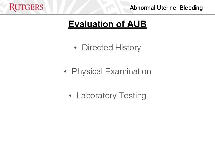 Abnormal Uterine Bleeding Evaluation of AUB • Directed History • Physical Examination • Laboratory