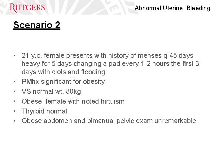 Abnormal Uterine Bleeding Scenario 2 • 21 y. o. female presents with history of