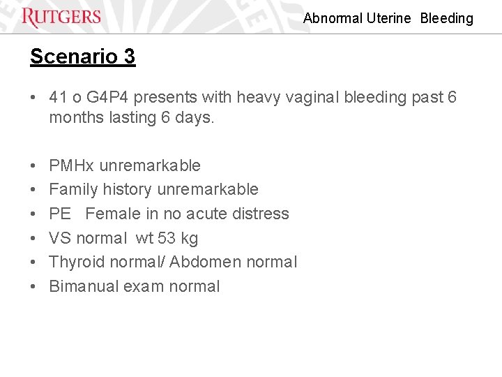 Abnormal Uterine Bleeding Scenario 3 • 41 o G 4 P 4 presents with