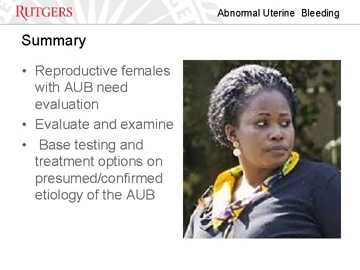 Abnormal Uterine Bleeding Summary • Reproductive females with AUB need evaluation • Evaluate and
