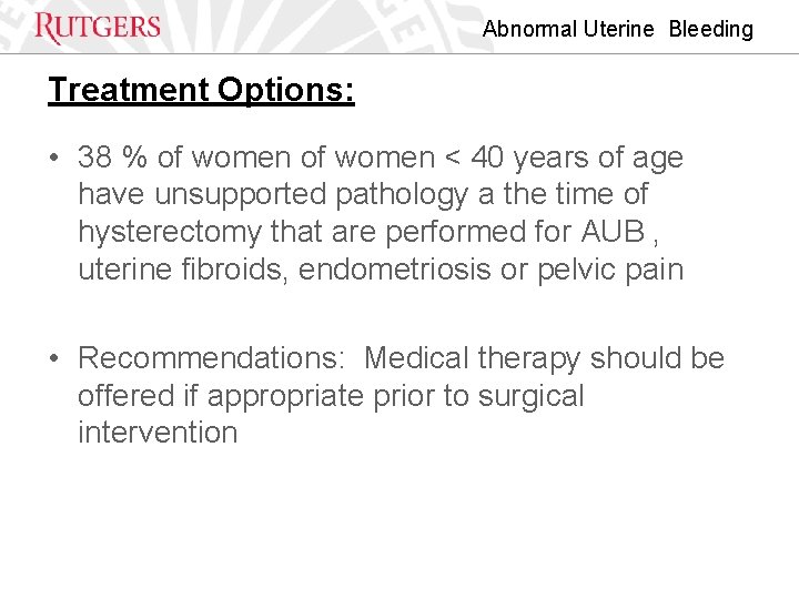 Abnormal Uterine Bleeding Treatment Options: • 38 % of women < 40 years of