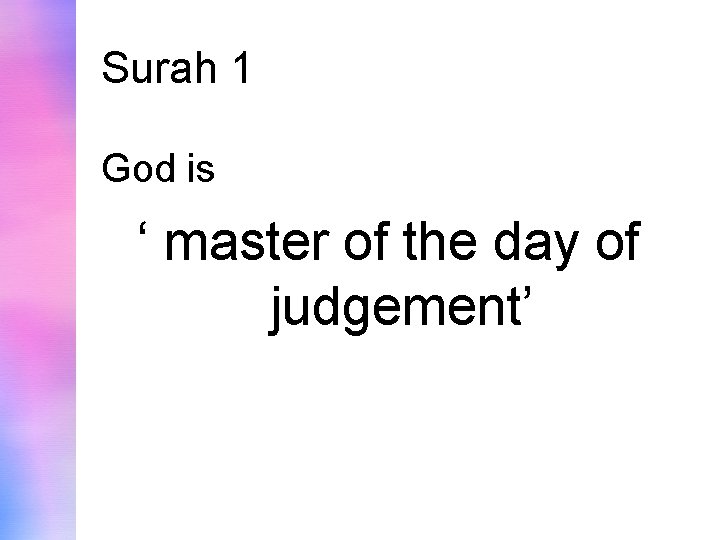 Surah 1 God is ‘ master of the day of judgement’ 