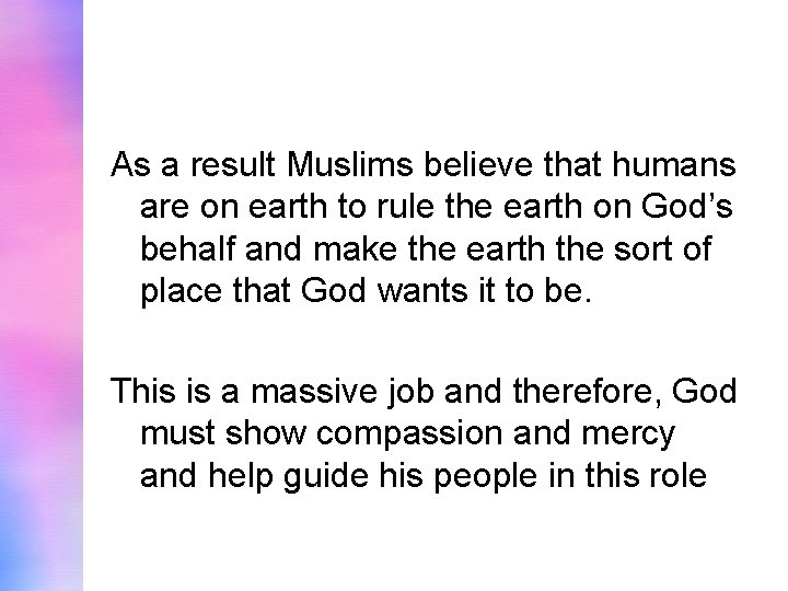 As a result Muslims believe that humans are on earth to rule the earth