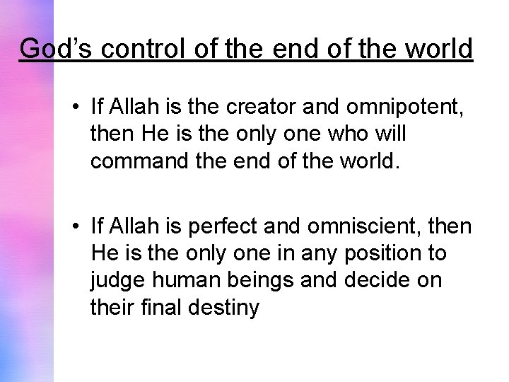 God’s control of the end of the world • If Allah is the creator