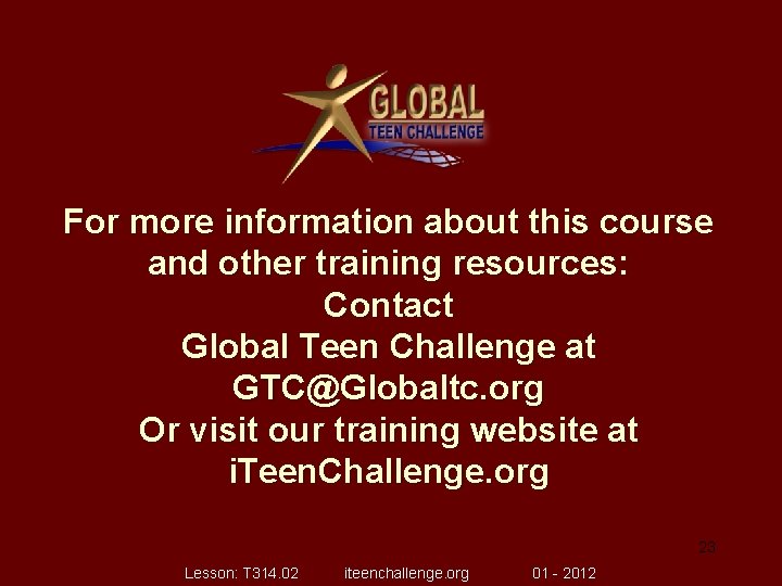 For more information about this course and other training resources: Contact Global Teen Challenge