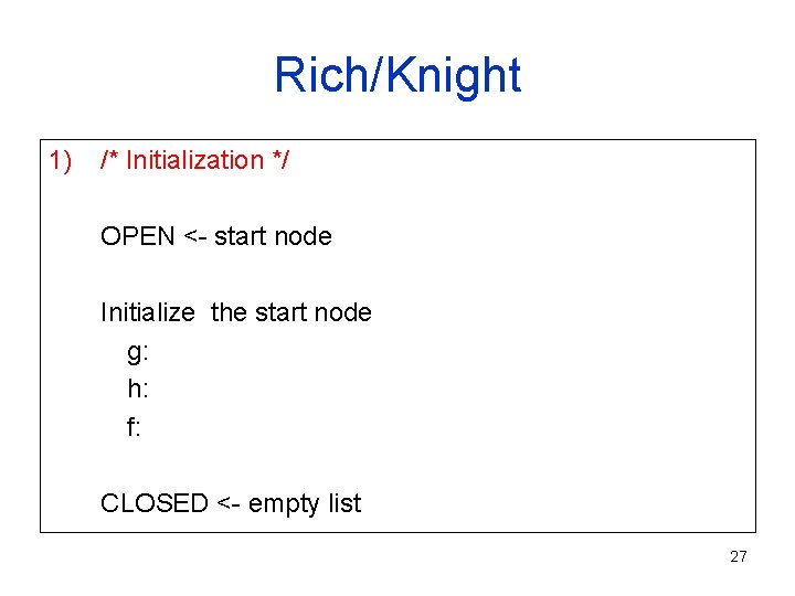 Rich/Knight 1) /* Initialization */ OPEN <- start node Initialize the start node g: