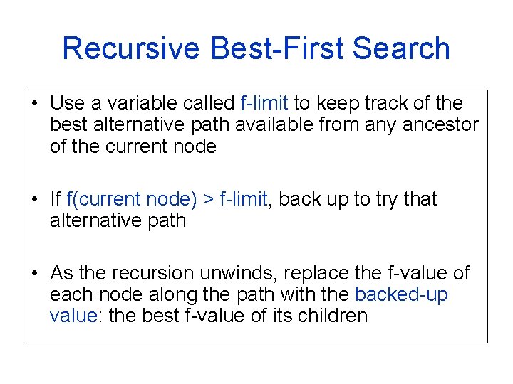 Recursive Best-First Search • Use a variable called f-limit to keep track of the