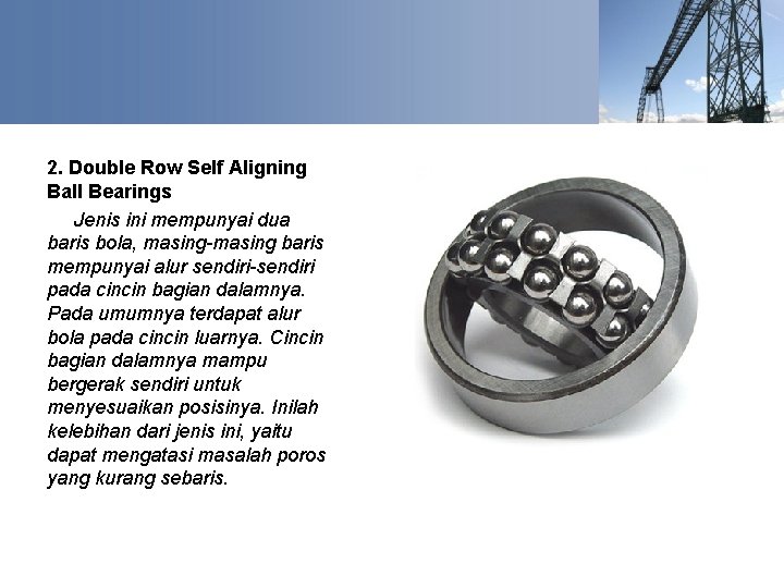 2. Double Row Self Aligning Ball Bearings Jenis ini mempunyai dua baris bola, masing-masing