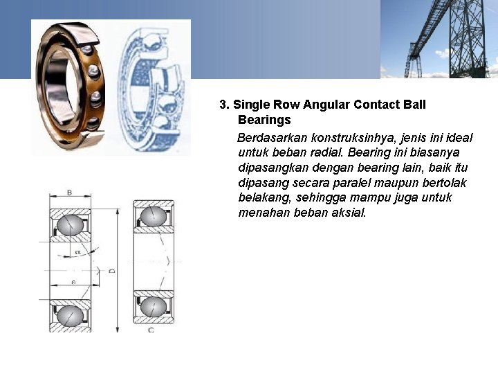 3. Single Row Angular Contact Ball Bearings Berdasarkan konstruksinhya, jenis ini ideal untuk beban