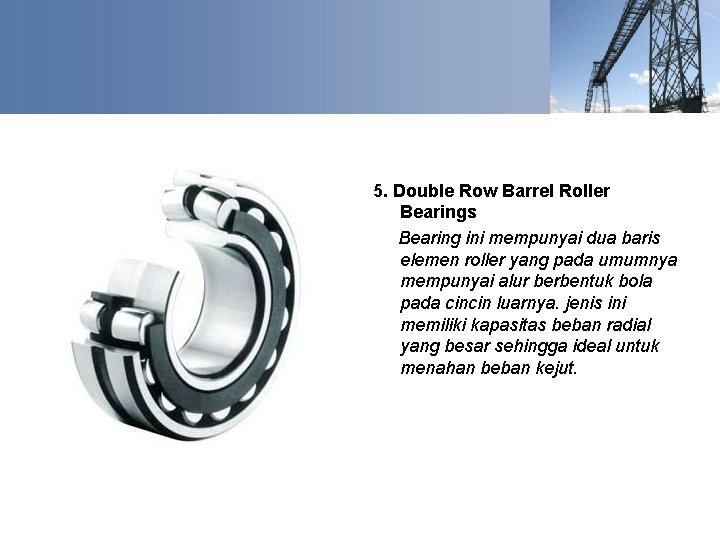 5. Double Row Barrel Roller Bearings Bearing ini mempunyai dua baris elemen roller yang