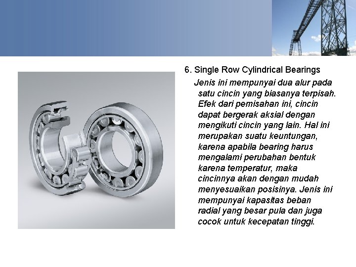 6. Single Row Cylindrical Bearings Jenis ini mempunyai dua alur pada satu cincin yang