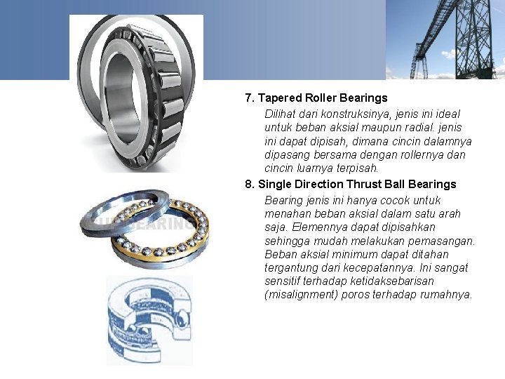 7. Tapered Roller Bearings Dilihat dari konstruksinya, jenis ini ideal untuk beban aksial maupun
