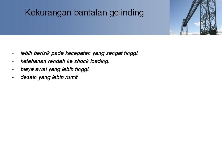 Kekurangan bantalan gelinding • • lebih berisik pada kecepatan yang sangat tinggi. ketahanan rendah