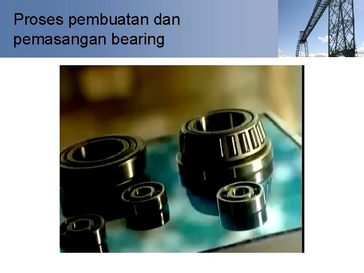 Proses pembuatan dan pemasangan bearing 