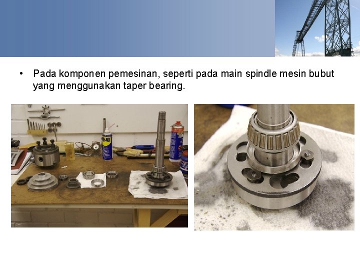  • Pada komponen pemesinan, seperti pada main spindle mesin bubut yang menggunakan taper