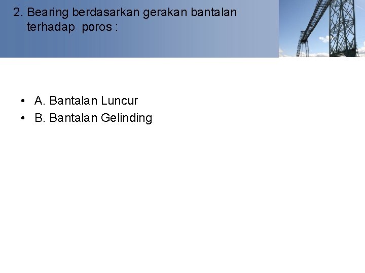 2. Bearing berdasarkan gerakan bantalan terhadap poros : • A. Bantalan Luncur • B.