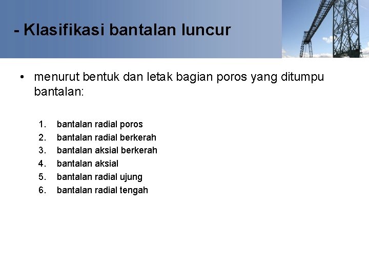 - Klasifikasi bantalan luncur • menurut bentuk dan letak bagian poros yang ditumpu bantalan: