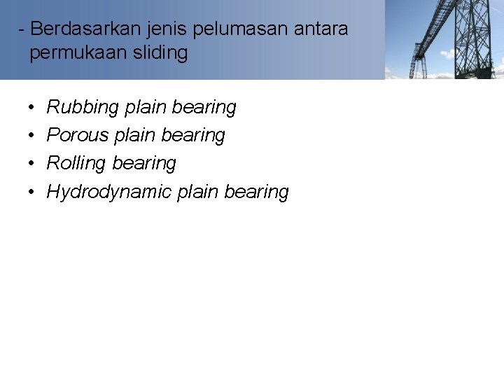 - Berdasarkan jenis pelumasan antara permukaan sliding • • Rubbing plain bearing Porous plain