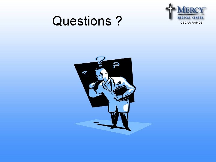 Questions ? CEDAR RAPIDS Questions ? CEDAR RAPIDS