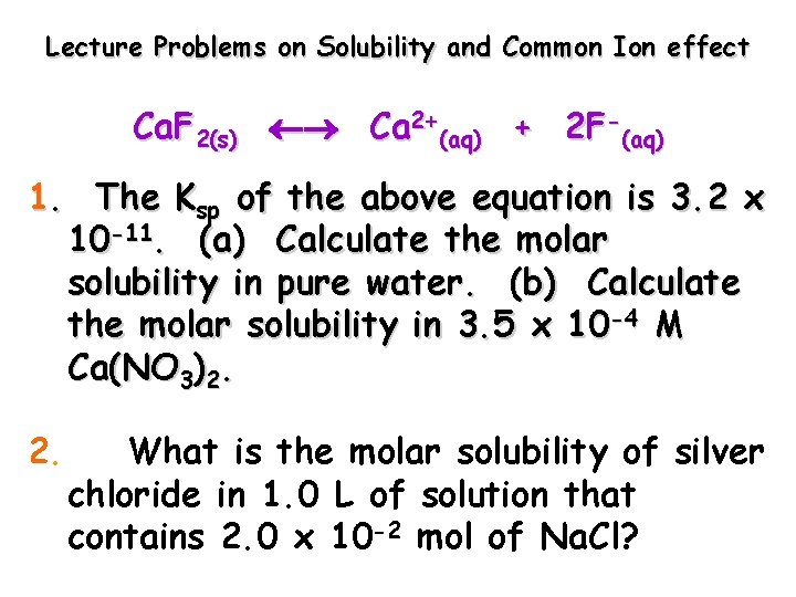 Lecture Problems on Solubility and Common Ion effect Ca. F 2(s) Ca 2+(aq) +