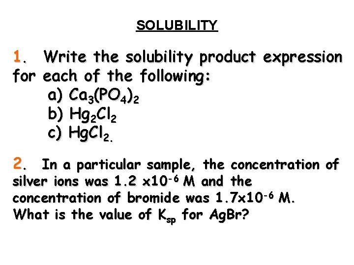 SOLUBILITY 1. Write the solubility product expression for each of the following: a) Ca