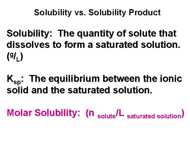 Solubility vs. Solubility Product Solubility: The quantity of solute that dissolves to form a