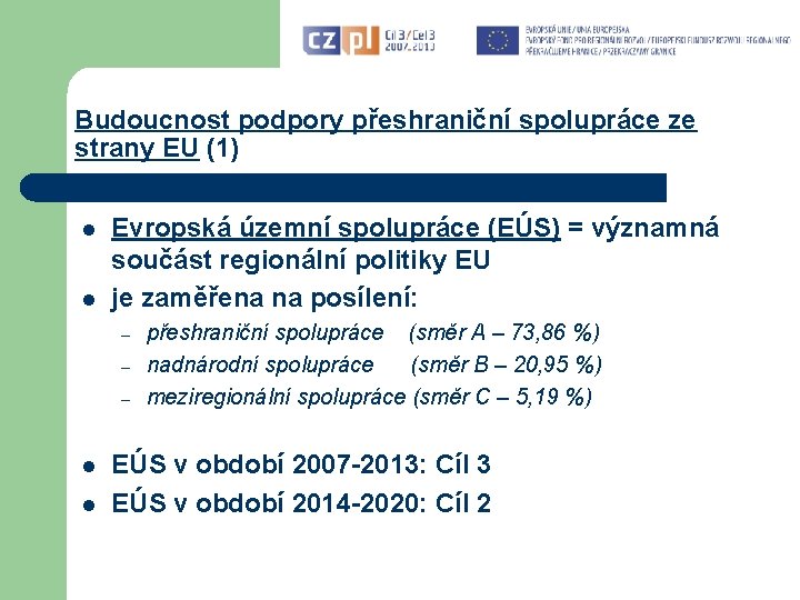 Budoucnost podpory přeshraniční spolupráce ze strany EU (1) l l Evropská územní spolupráce (EÚS)