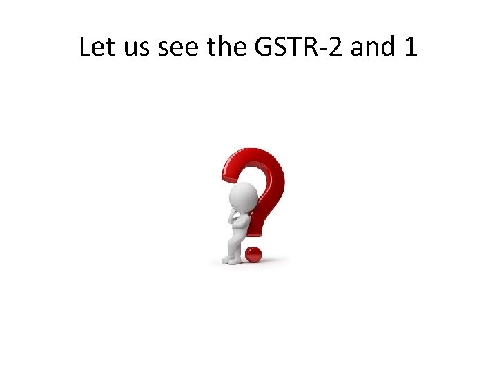 Let us see the GSTR-2 and 1 
