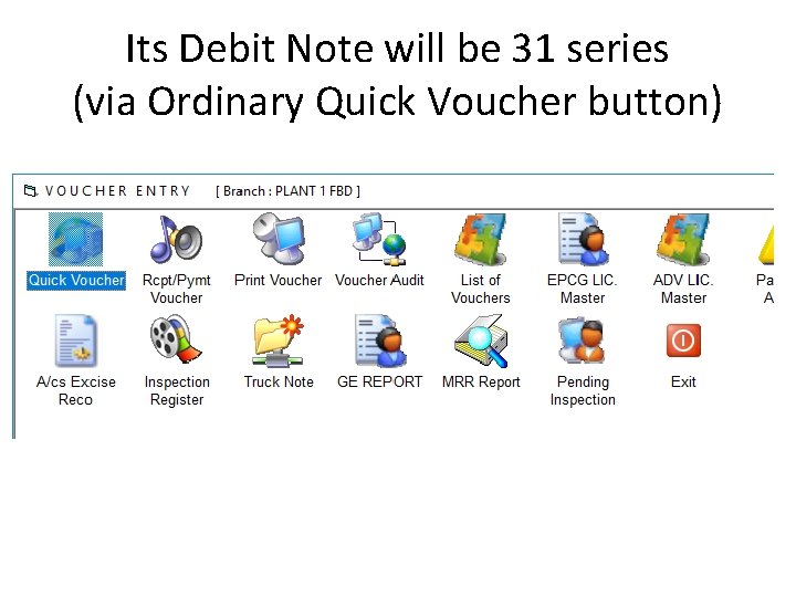 Its Debit Note will be 31 series (via Ordinary Quick Voucher button) 