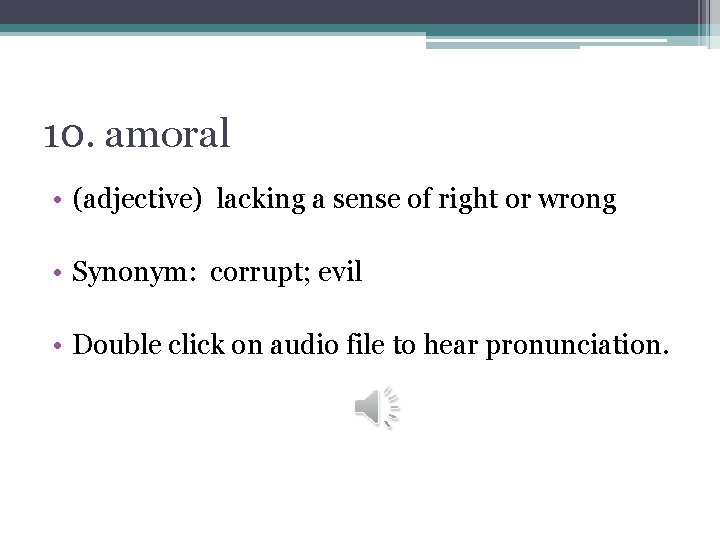 10. amoral • (adjective) lacking a sense of right or wrong • Synonym: corrupt;