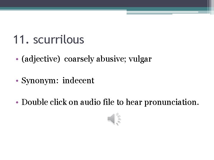 11. scurrilous • (adjective) coarsely abusive; vulgar • Synonym: indecent • Double click on