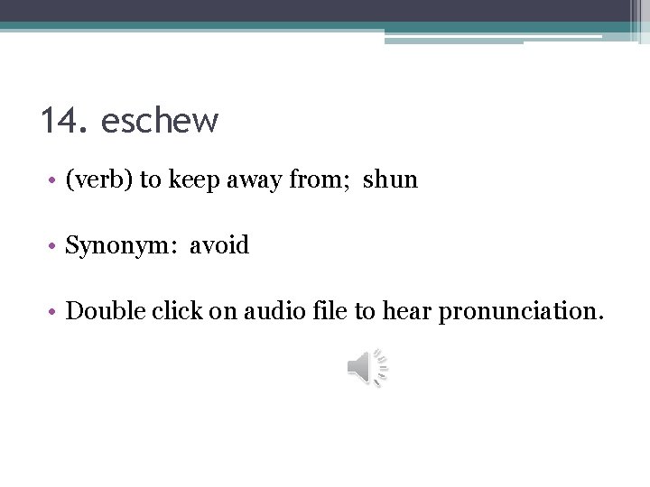 14. eschew • (verb) to keep away from; shun • Synonym: avoid • Double