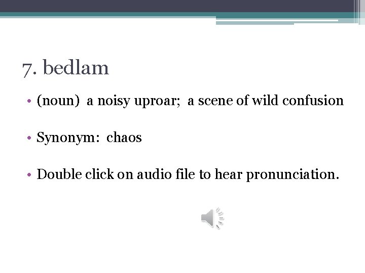 7. bedlam • (noun) a noisy uproar; a scene of wild confusion • Synonym: