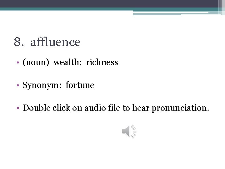 8. affluence • (noun) wealth; richness • Synonym: fortune • Double click on audio