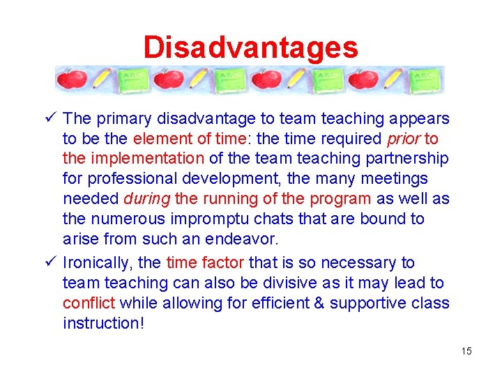 Disadvantages ü The primary disadvantage to team teaching appears to be the element of