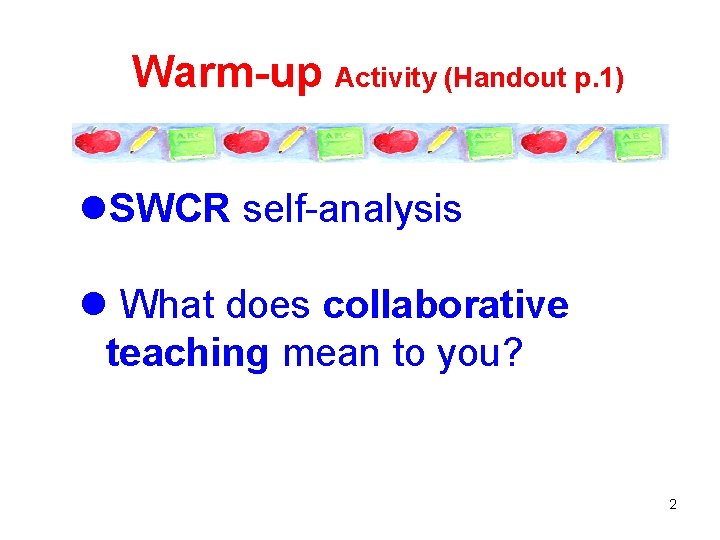 Warm-up Activity (Handout p. 1) l. SWCR self-analysis l What does collaborative teaching mean