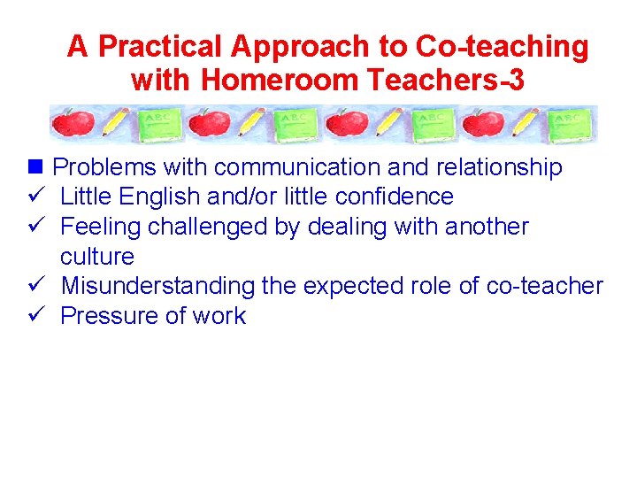 A Practical Approach to Co-teaching with Homeroom Teachers-3 n Problems with communication and relationship