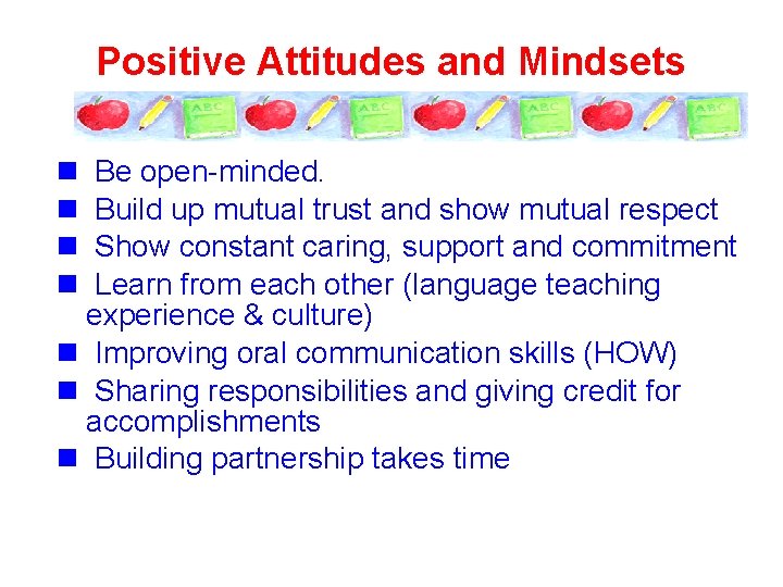 Positive Attitudes and Mindsets n n Be open-minded. Build up mutual trust and show