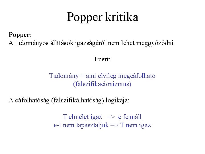 Popper kritika Popper: A tudományos állítások igazságáról nem lehet meggyőződni Ezért: Tudomány = ami