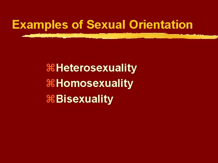 Examples of Sexual Orientation z. Heterosexuality z. Homosexuality z. Bisexuality 