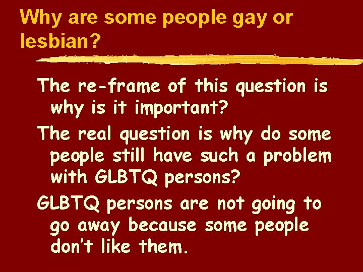 Why are some people gay or lesbian? The re-frame of this question is why