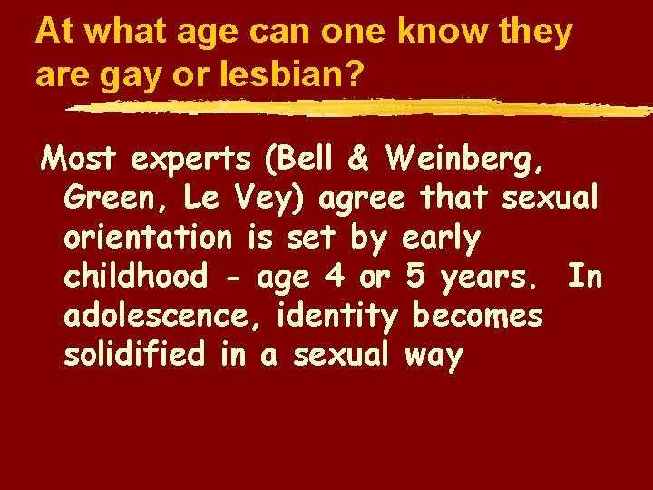 At what age can one know they are gay or lesbian? Most experts (Bell