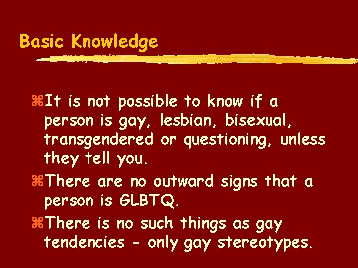 Basic Knowledge z. It is not possible to know if a person is gay,