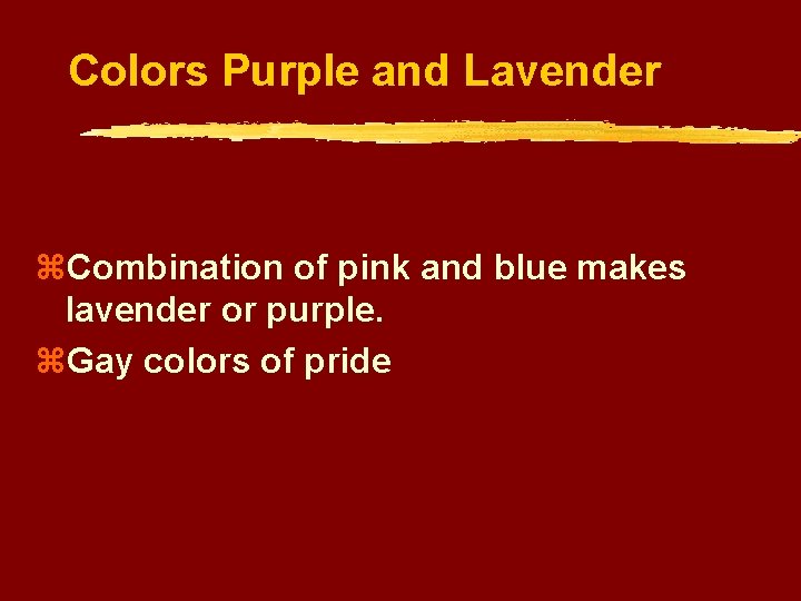Colors Purple and Lavender z. Combination of pink and blue makes lavender or purple.