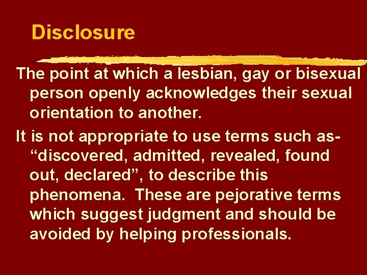 Disclosure The point at which a lesbian, gay or bisexual person openly acknowledges their